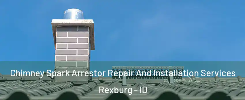  Chimney Spark Arrestor Repair And Installation Services Rexburg - ID