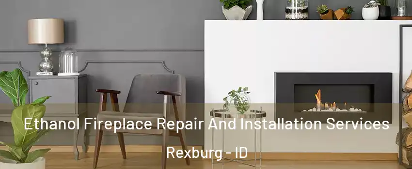  Ethanol Fireplace Repair And Installation Services Rexburg - ID