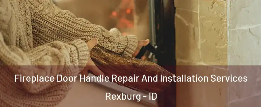  Fireplace Door Handle Repair And Installation Services Rexburg - ID