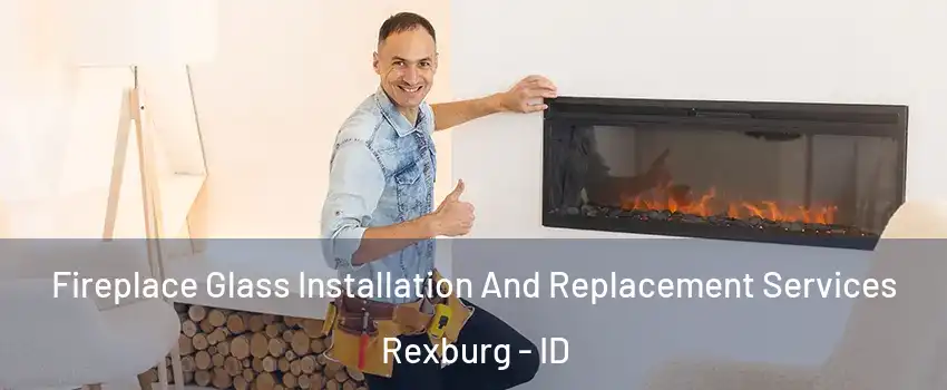  Fireplace Glass Installation And Replacement Services Rexburg - ID