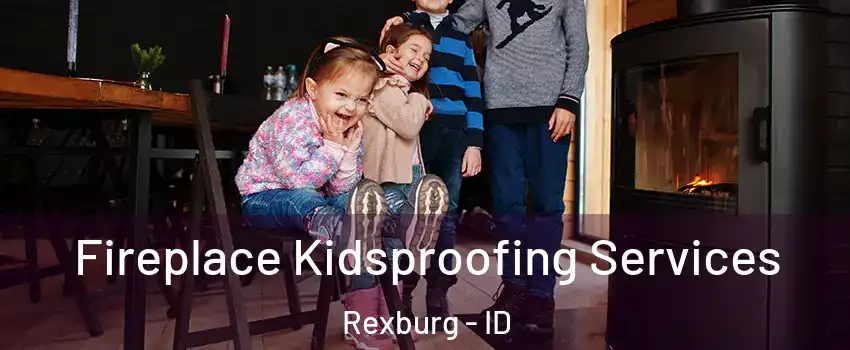  Fireplace Kidsproofing Services Rexburg - ID