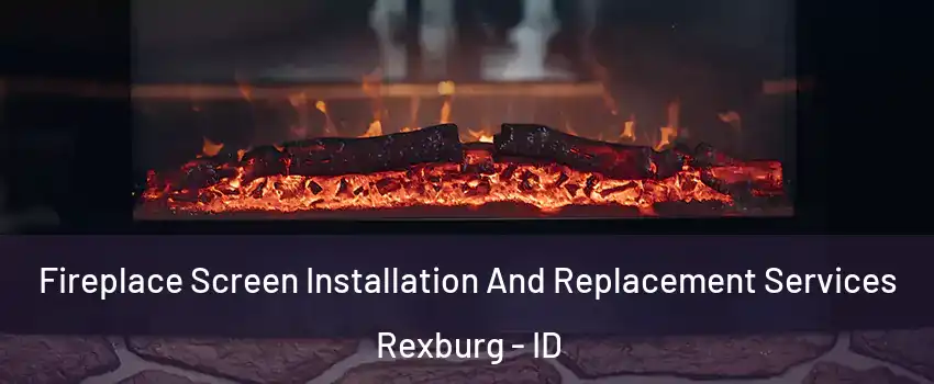  Fireplace Screen Installation And Replacement Services Rexburg - ID