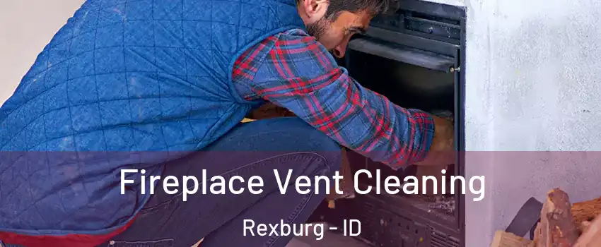  Fireplace Vent Cleaning Rexburg - ID