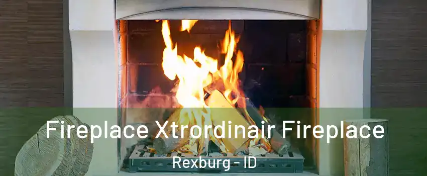  Fireplace Xtrordinair Fireplace Rexburg - ID