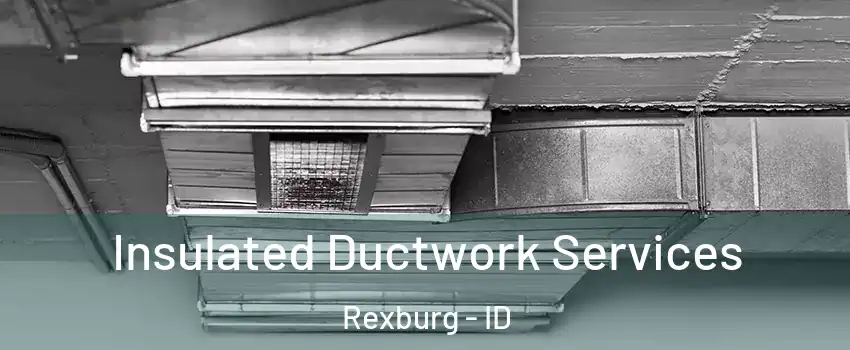  Insulated Ductwork Services Rexburg - ID